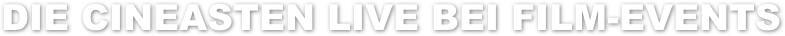 DIE CINEASTEN LIVE BEI FILM-EVENTS