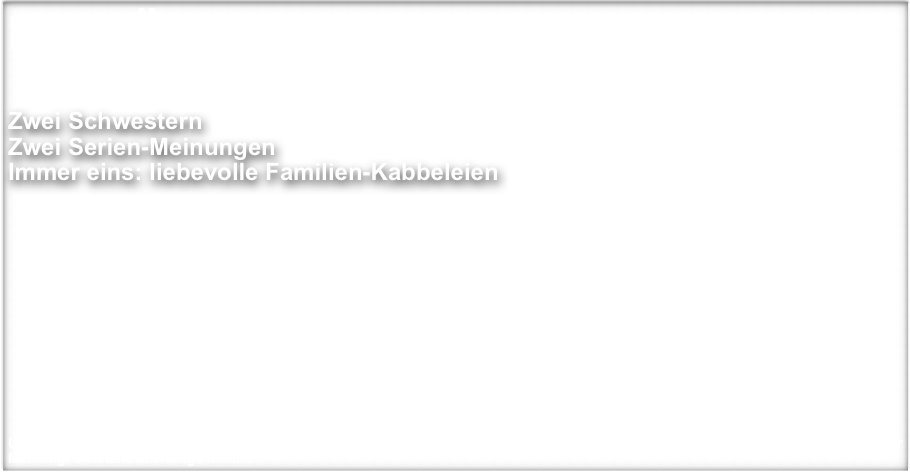 DIE LÄSTERSCHWESTERN


Zwei Schwestern
Zwei Serien-Meinungen
Immer eins: liebevolle Familien-Kabbeleien
















Unsere Lästerschwestern Sonia und Melanie ziehen Monat für Monat über eine andere Serie vom Leder. Manchmal sind sie einer Meinung. Meistens allerdings nicht...